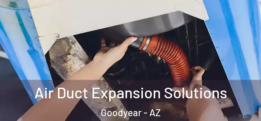 Air Duct Expansion Solutions Goodyear - AZ