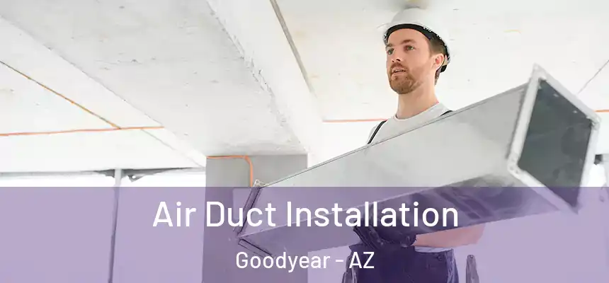 Air Duct Installation Goodyear - AZ