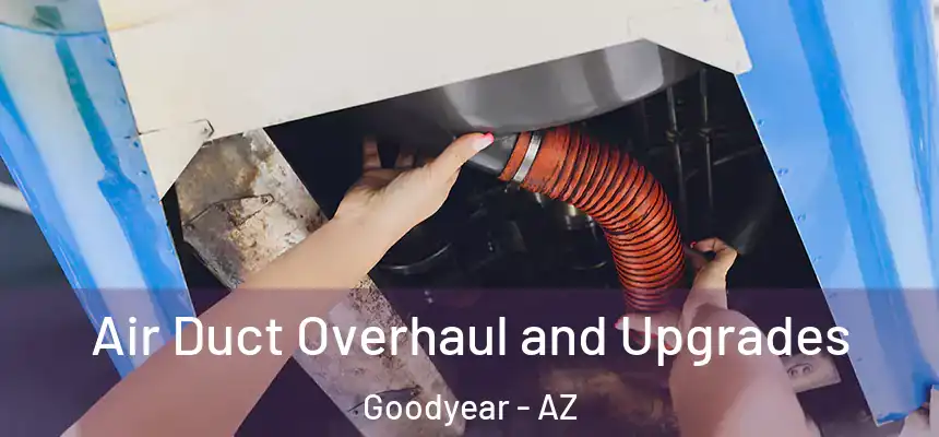 Air Duct Overhaul and Upgrades Goodyear - AZ
