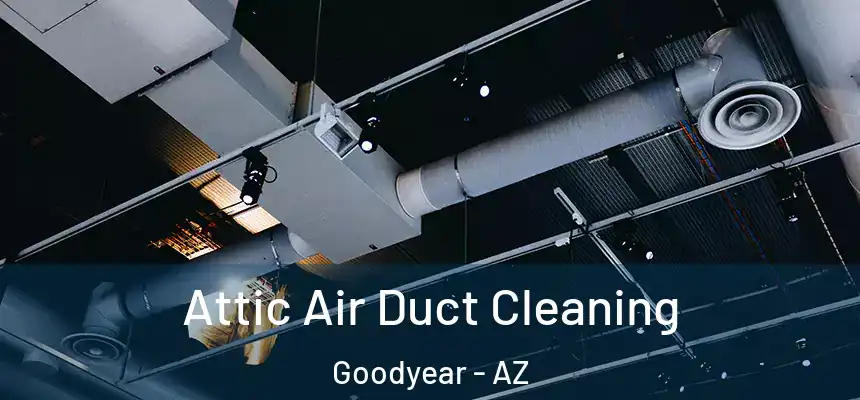 Attic Air Duct Cleaning Goodyear - AZ