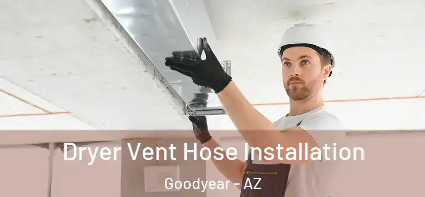 Dryer Vent Hose Installation Goodyear - AZ