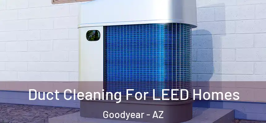 Duct Cleaning For LEED Homes Goodyear - AZ