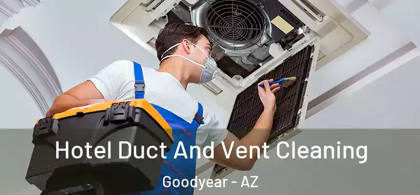 Hotel Duct And Vent Cleaning Goodyear - AZ