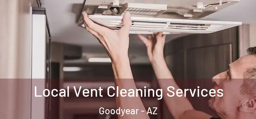 Local Vent Cleaning Services Goodyear - AZ