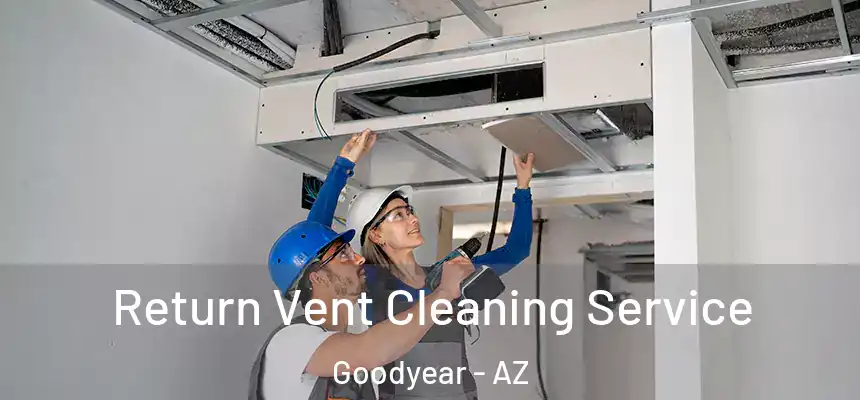 Return Vent Cleaning Service Goodyear - AZ